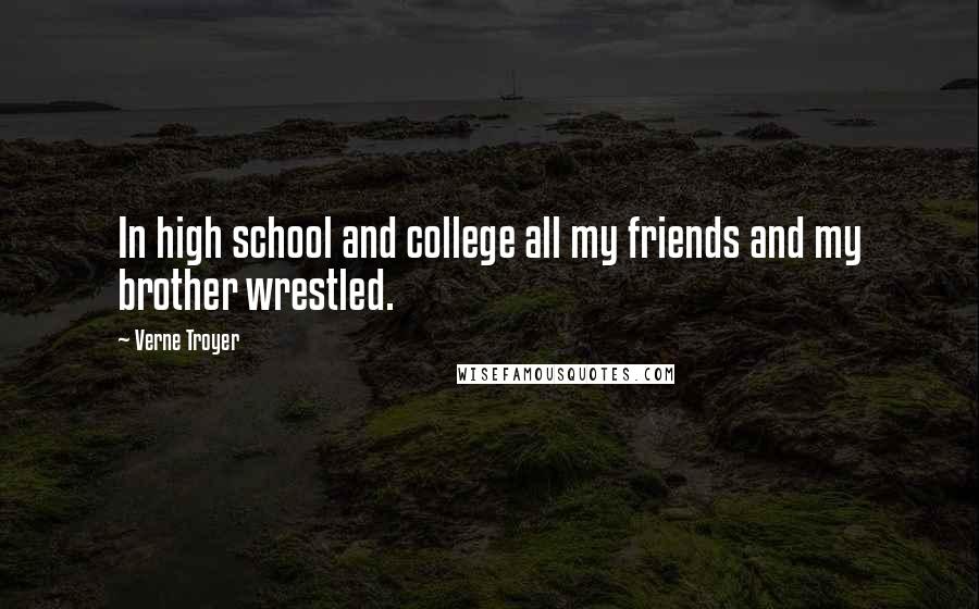 Verne Troyer Quotes: In high school and college all my friends and my brother wrestled.