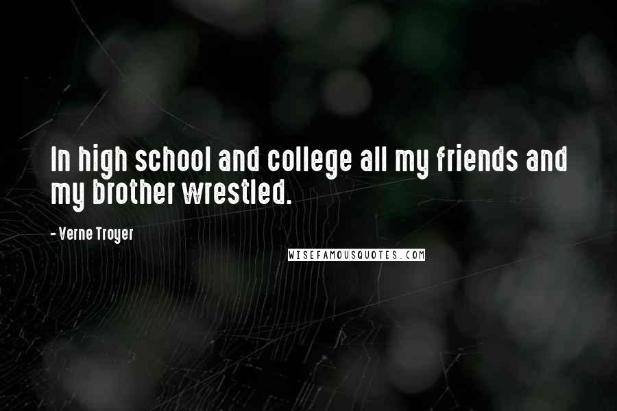 Verne Troyer Quotes: In high school and college all my friends and my brother wrestled.