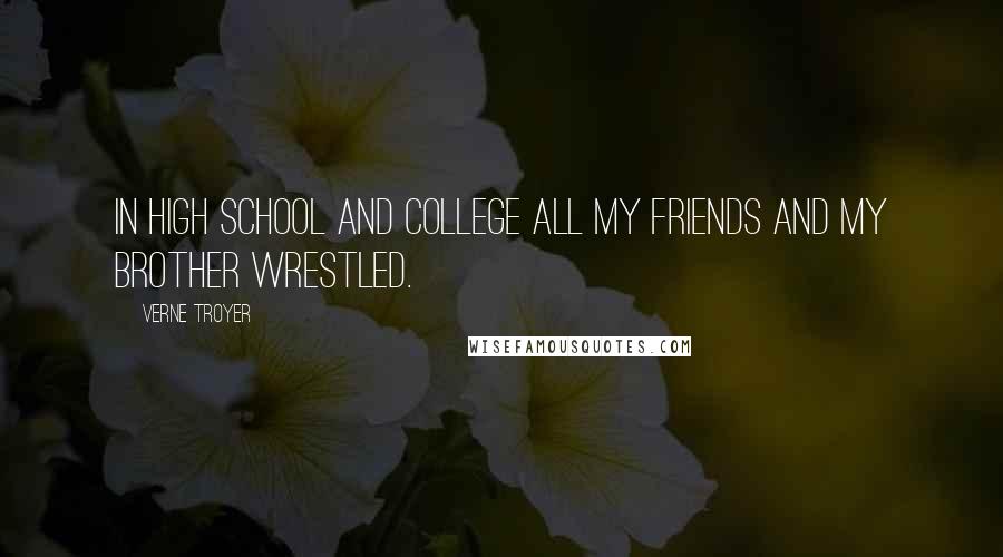Verne Troyer Quotes: In high school and college all my friends and my brother wrestled.