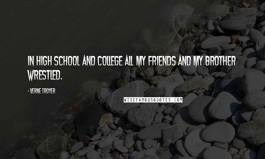 Verne Troyer Quotes: In high school and college all my friends and my brother wrestled.