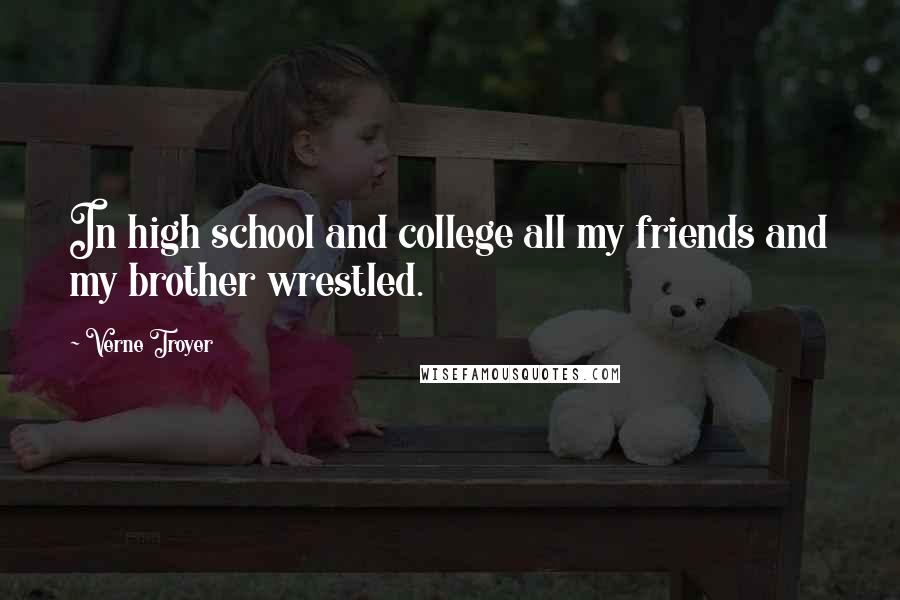 Verne Troyer Quotes: In high school and college all my friends and my brother wrestled.