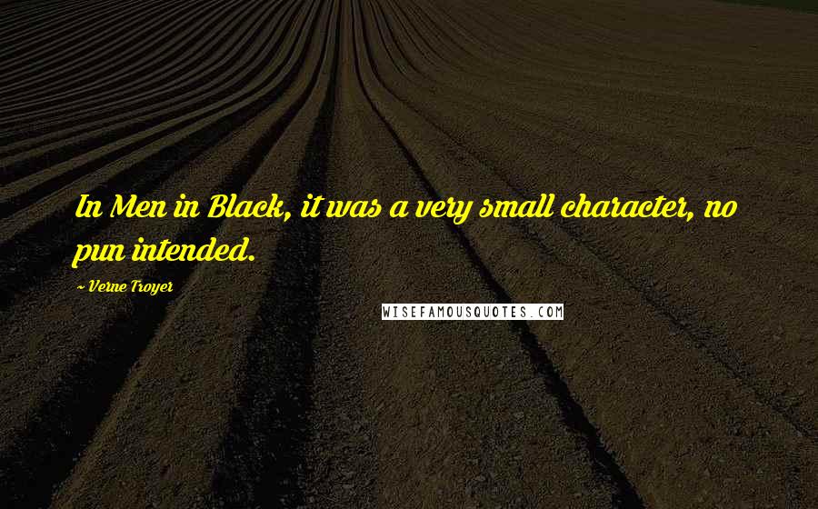 Verne Troyer Quotes: In Men in Black, it was a very small character, no pun intended.