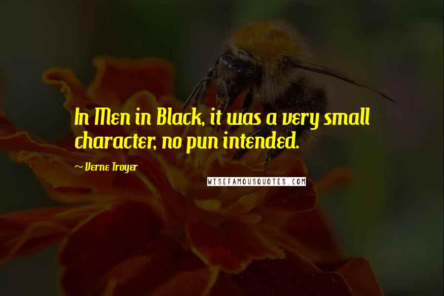 Verne Troyer Quotes: In Men in Black, it was a very small character, no pun intended.