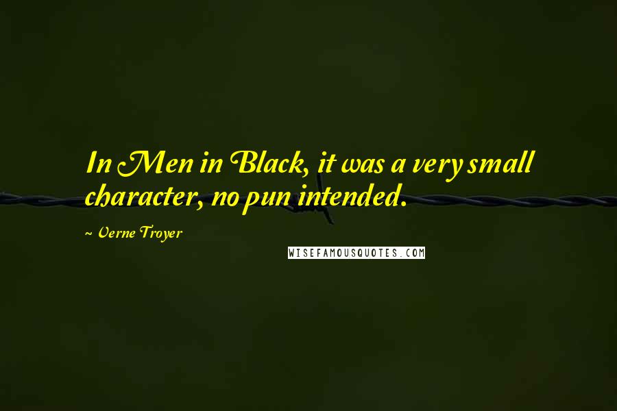 Verne Troyer Quotes: In Men in Black, it was a very small character, no pun intended.