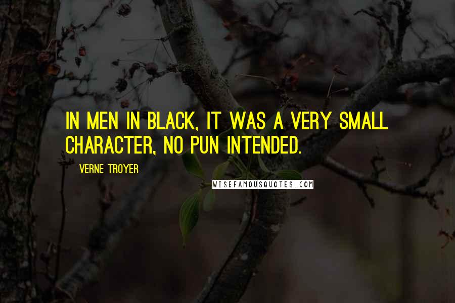 Verne Troyer Quotes: In Men in Black, it was a very small character, no pun intended.