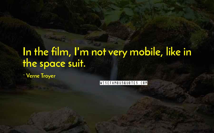 Verne Troyer Quotes: In the film, I'm not very mobile, like in the space suit.