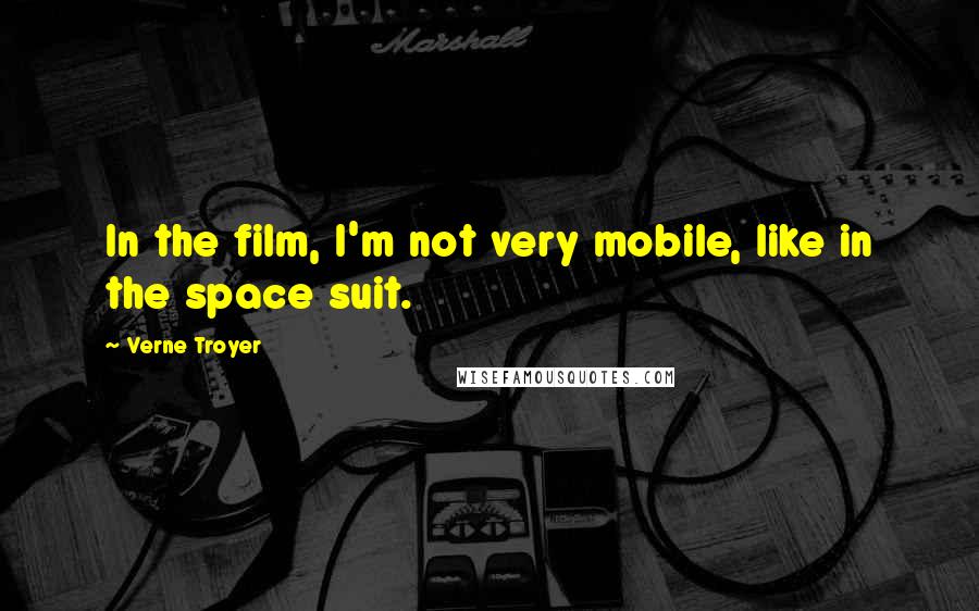 Verne Troyer Quotes: In the film, I'm not very mobile, like in the space suit.