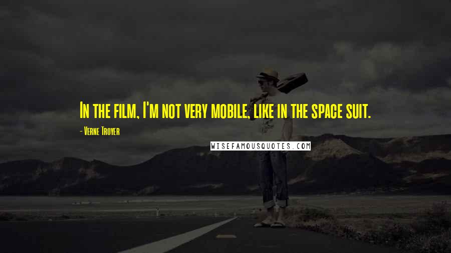 Verne Troyer Quotes: In the film, I'm not very mobile, like in the space suit.