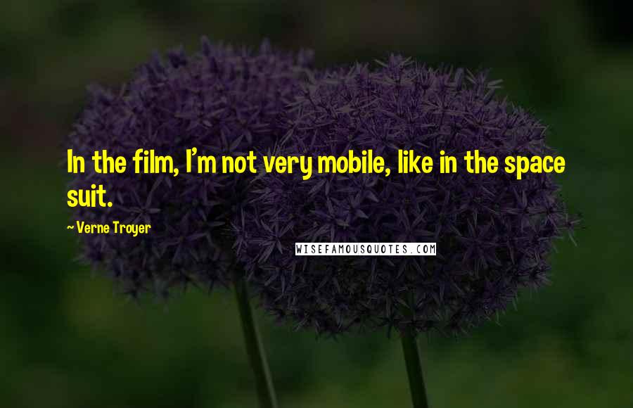 Verne Troyer Quotes: In the film, I'm not very mobile, like in the space suit.