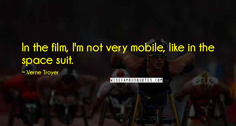 Verne Troyer Quotes: In the film, I'm not very mobile, like in the space suit.