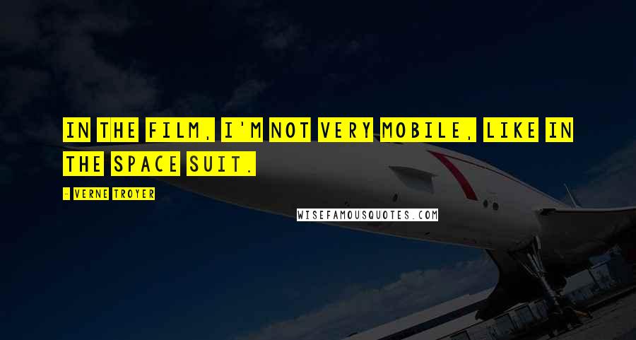 Verne Troyer Quotes: In the film, I'm not very mobile, like in the space suit.