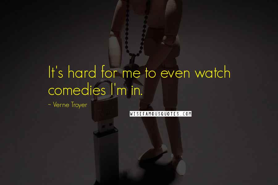 Verne Troyer Quotes: It's hard for me to even watch comedies I'm in.