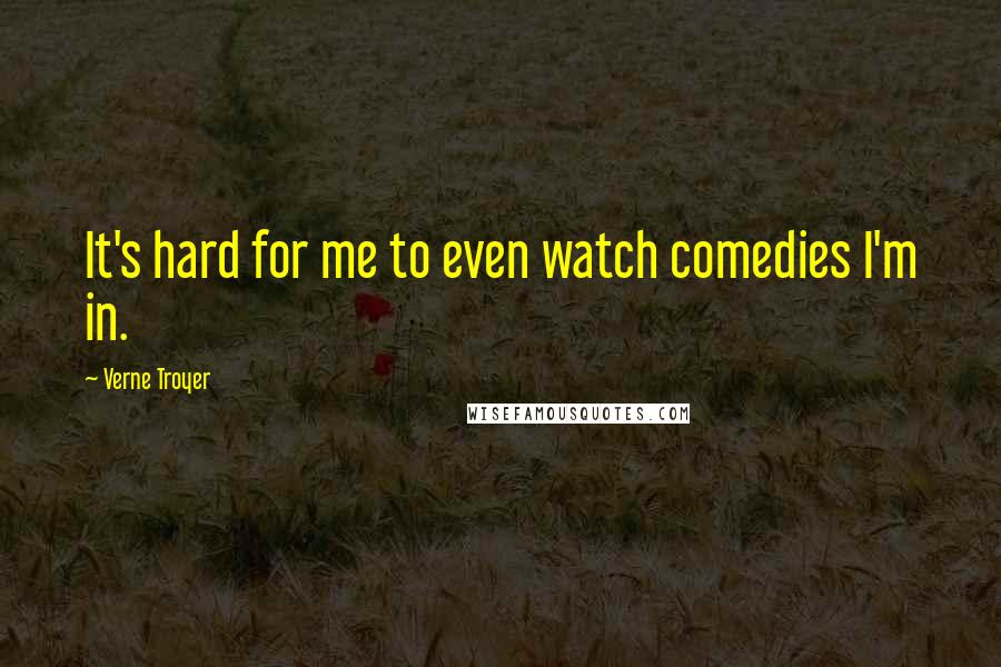 Verne Troyer Quotes: It's hard for me to even watch comedies I'm in.