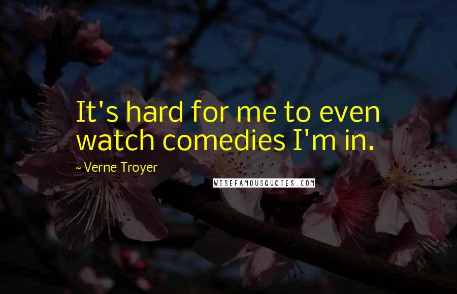 Verne Troyer Quotes: It's hard for me to even watch comedies I'm in.