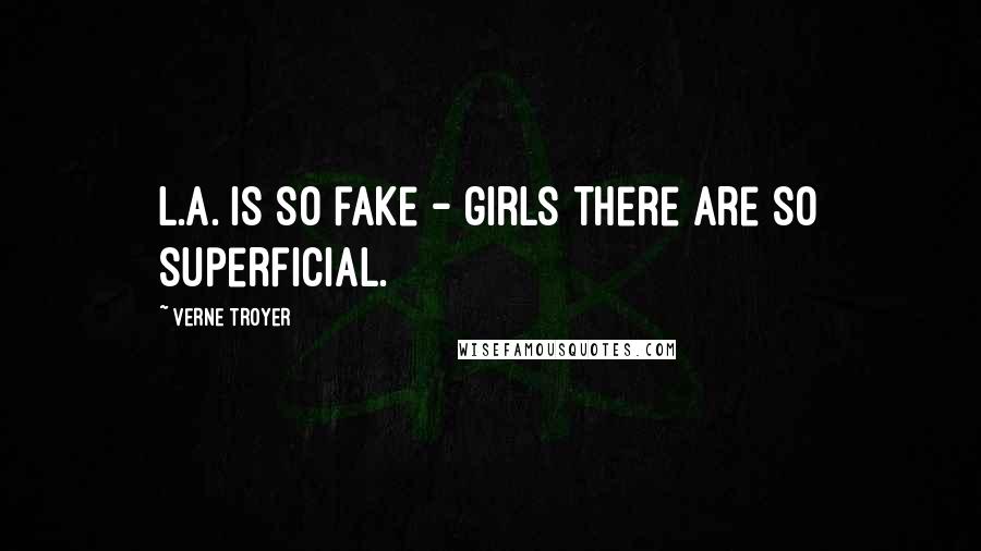 Verne Troyer Quotes: L.A. is so fake - girls there are so superficial.