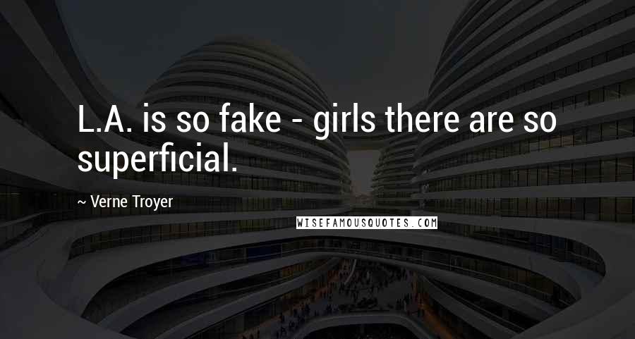 Verne Troyer Quotes: L.A. is so fake - girls there are so superficial.