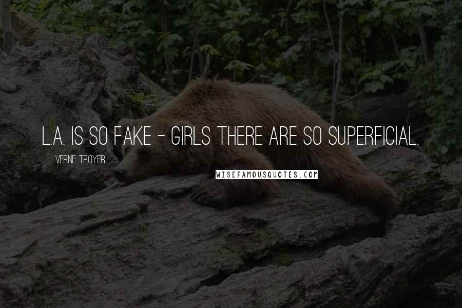 Verne Troyer Quotes: L.A. is so fake - girls there are so superficial.