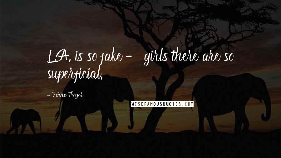 Verne Troyer Quotes: L.A. is so fake - girls there are so superficial.