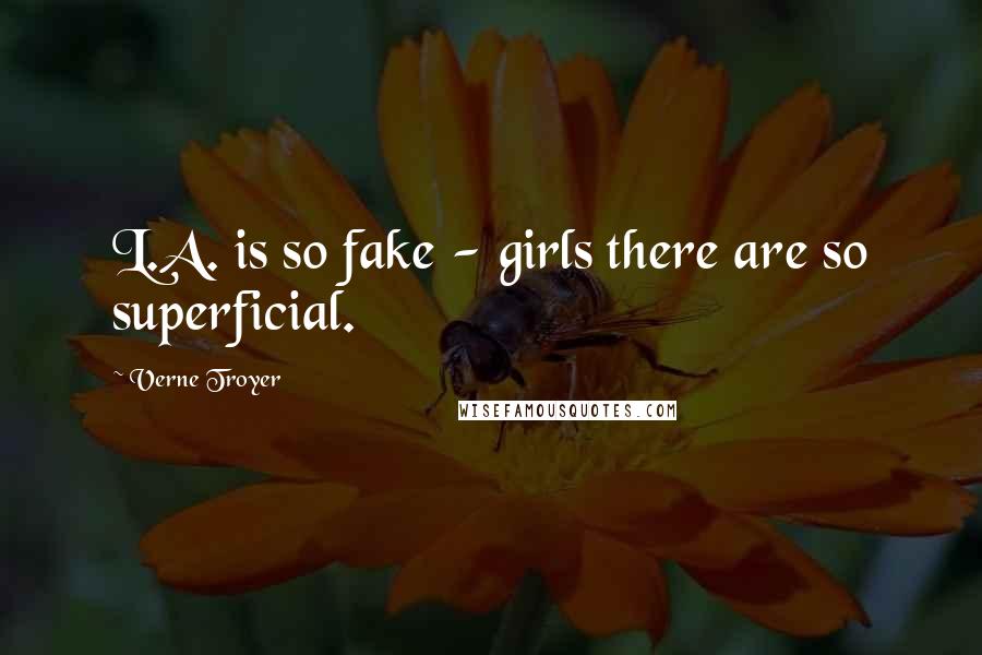Verne Troyer Quotes: L.A. is so fake - girls there are so superficial.