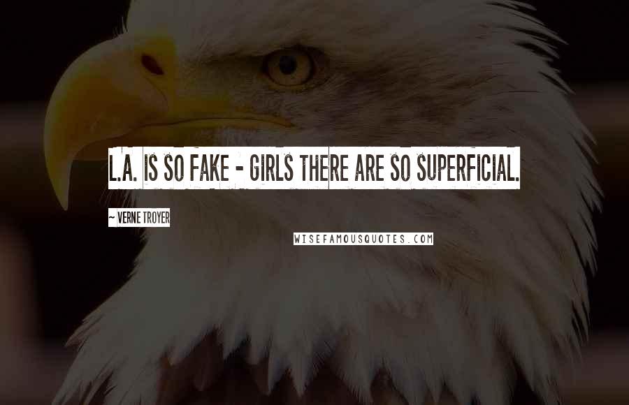 Verne Troyer Quotes: L.A. is so fake - girls there are so superficial.
