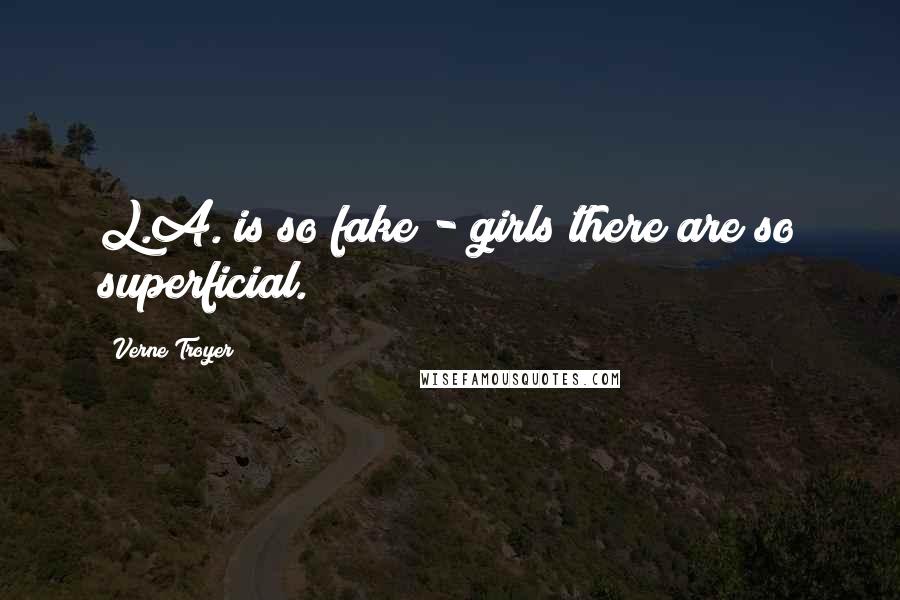 Verne Troyer Quotes: L.A. is so fake - girls there are so superficial.