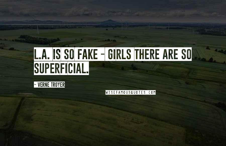 Verne Troyer Quotes: L.A. is so fake - girls there are so superficial.