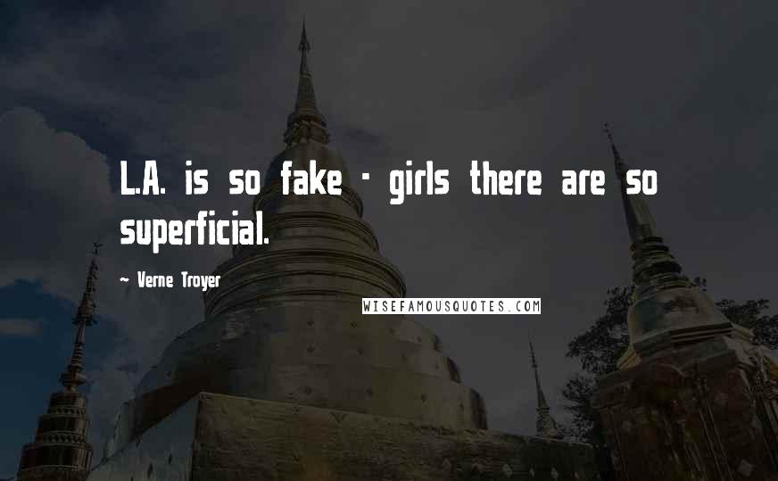Verne Troyer Quotes: L.A. is so fake - girls there are so superficial.