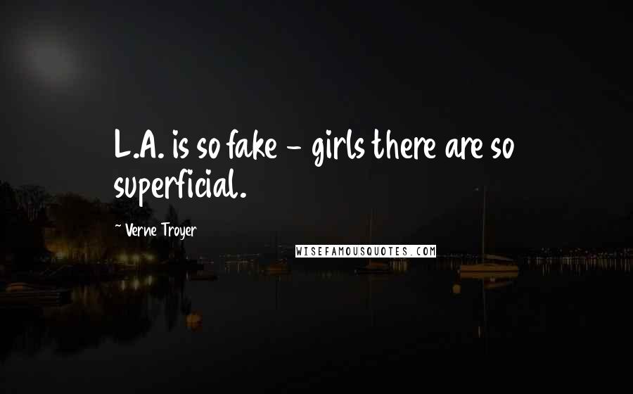 Verne Troyer Quotes: L.A. is so fake - girls there are so superficial.