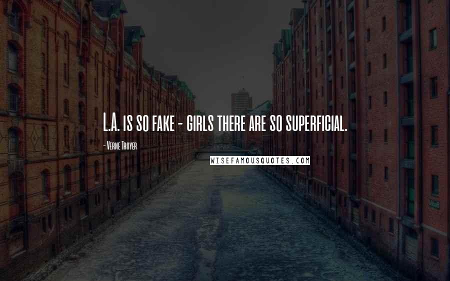 Verne Troyer Quotes: L.A. is so fake - girls there are so superficial.