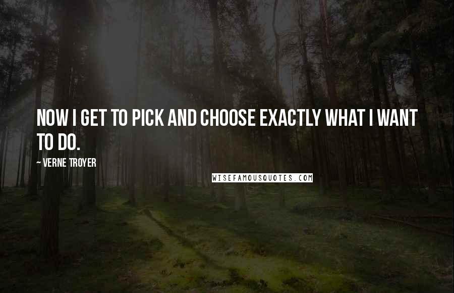 Verne Troyer Quotes: Now I get to pick and choose exactly what I want to do.
