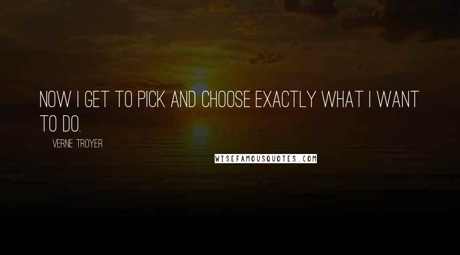 Verne Troyer Quotes: Now I get to pick and choose exactly what I want to do.