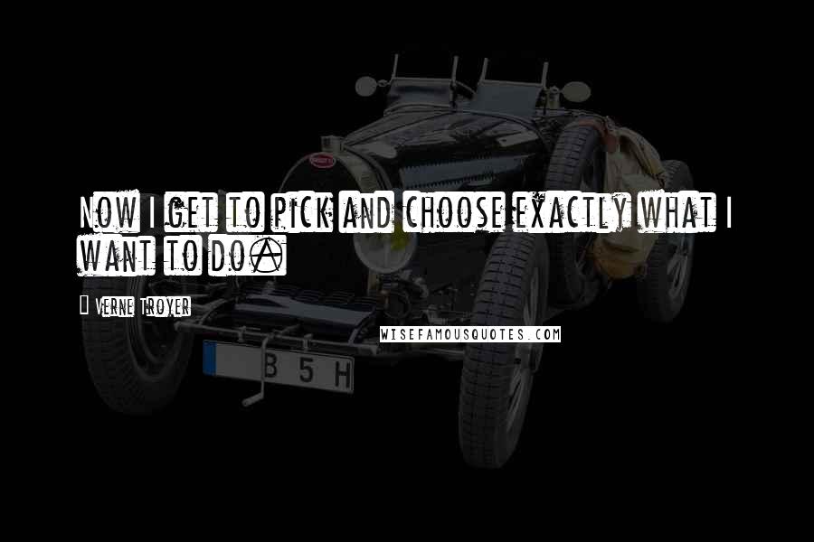 Verne Troyer Quotes: Now I get to pick and choose exactly what I want to do.