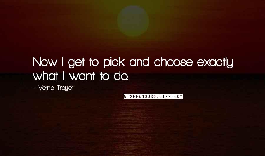 Verne Troyer Quotes: Now I get to pick and choose exactly what I want to do.