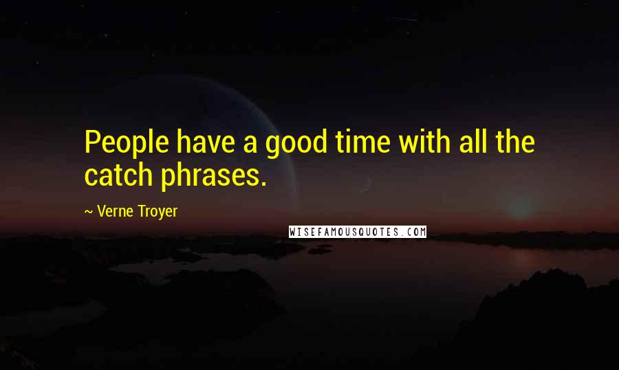 Verne Troyer Quotes: People have a good time with all the catch phrases.