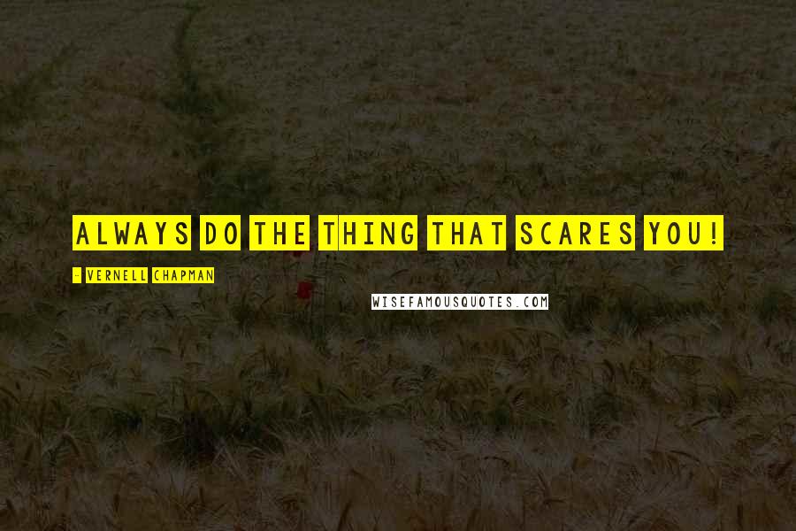 Vernell Chapman Quotes: Always do the thing that scares you!