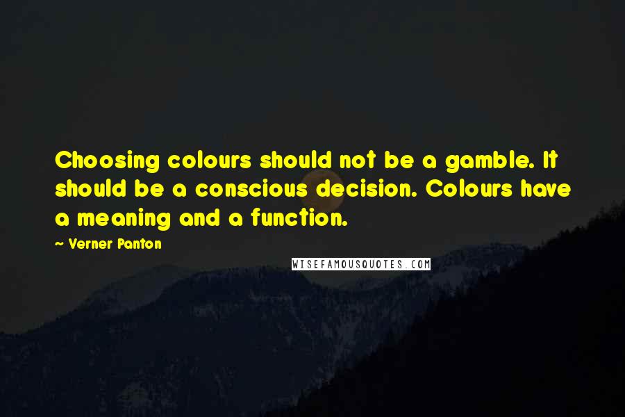 Verner Panton Quotes: Choosing colours should not be a gamble. It should be a conscious decision. Colours have a meaning and a function.