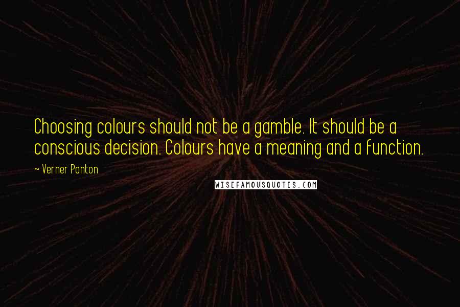 Verner Panton Quotes: Choosing colours should not be a gamble. It should be a conscious decision. Colours have a meaning and a function.