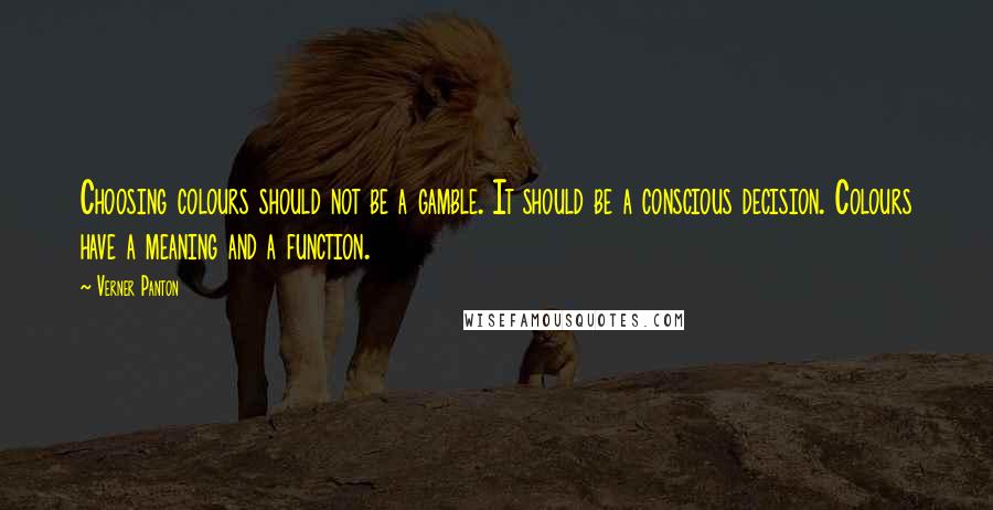 Verner Panton Quotes: Choosing colours should not be a gamble. It should be a conscious decision. Colours have a meaning and a function.