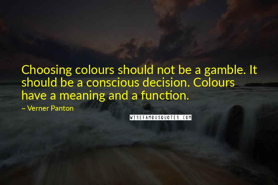 Verner Panton Quotes: Choosing colours should not be a gamble. It should be a conscious decision. Colours have a meaning and a function.