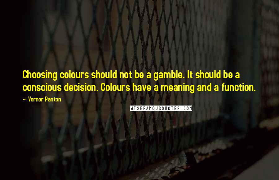 Verner Panton Quotes: Choosing colours should not be a gamble. It should be a conscious decision. Colours have a meaning and a function.