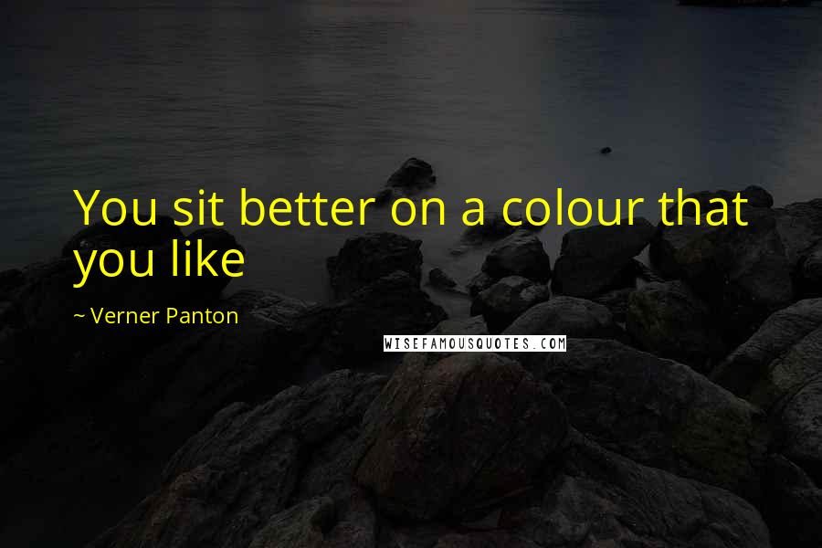 Verner Panton Quotes: You sit better on a colour that you like