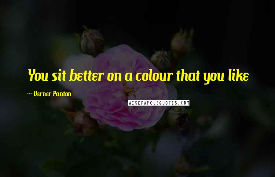 Verner Panton Quotes: You sit better on a colour that you like