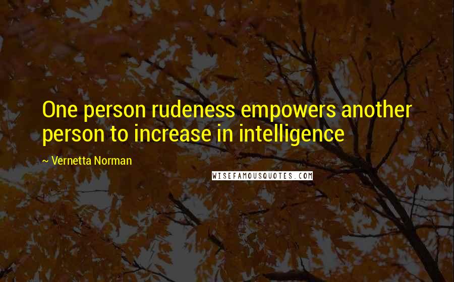 Vernetta Norman Quotes: One person rudeness empowers another person to increase in intelligence