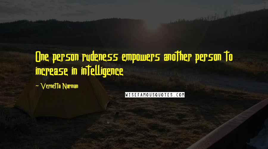 Vernetta Norman Quotes: One person rudeness empowers another person to increase in intelligence