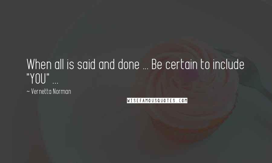 Vernetta Norman Quotes: When all is said and done ... Be certain to include "YOU" ...