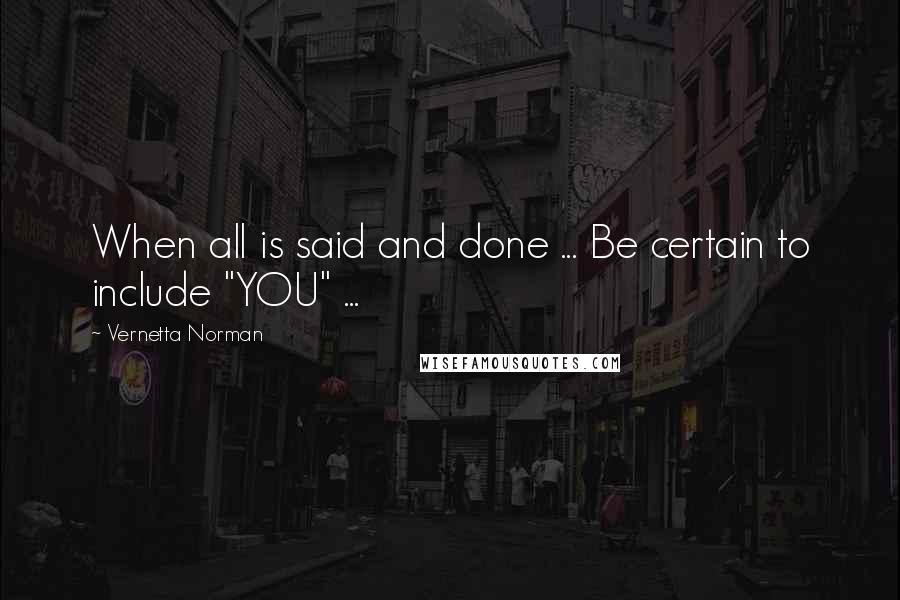 Vernetta Norman Quotes: When all is said and done ... Be certain to include "YOU" ...