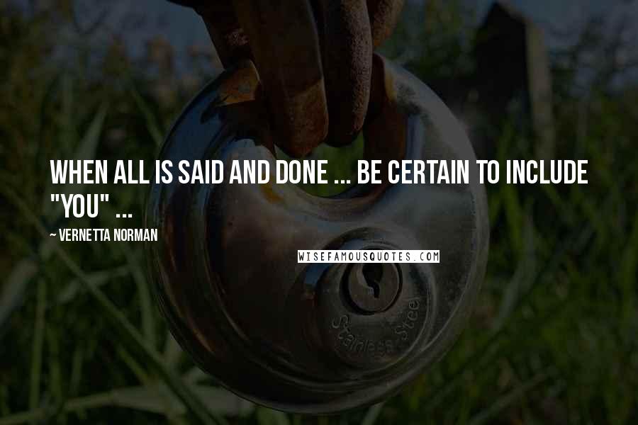 Vernetta Norman Quotes: When all is said and done ... Be certain to include "YOU" ...