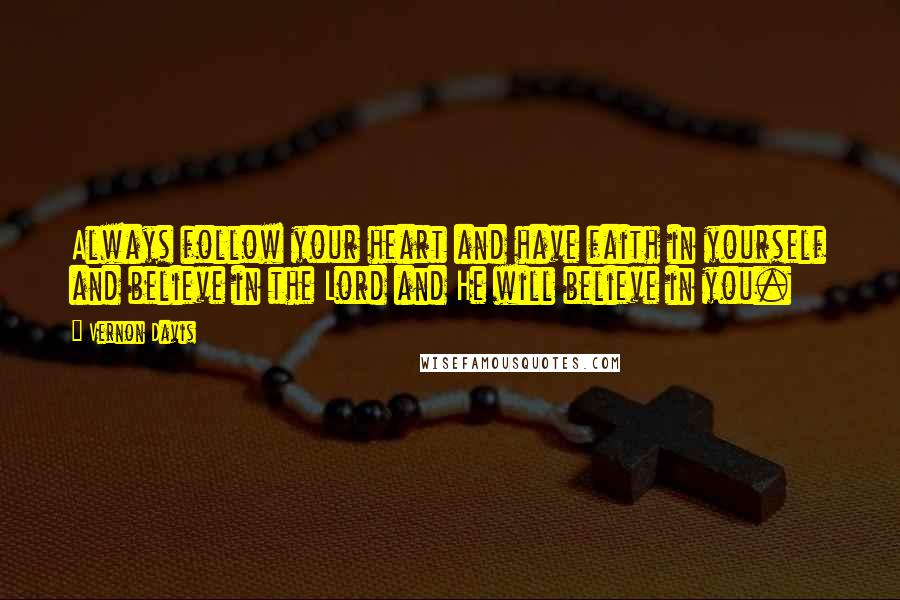 Vernon Davis Quotes: Always follow your heart and have faith in yourself and believe in the Lord and He will believe in you.