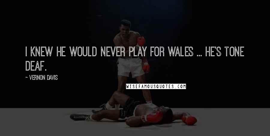 Vernon Davis Quotes: I knew he would never play for Wales ... he's tone deaf.