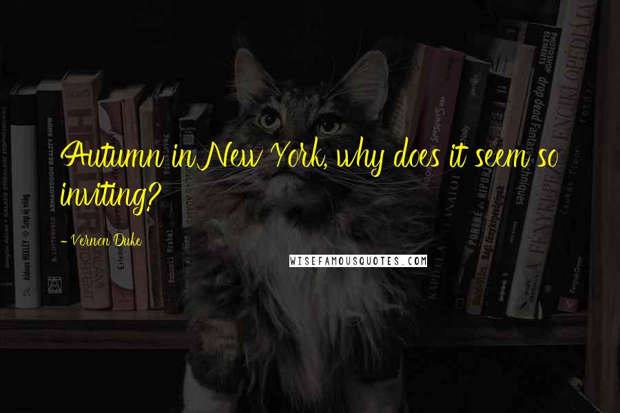Vernon Duke Quotes: Autumn in New York, why does it seem so inviting?